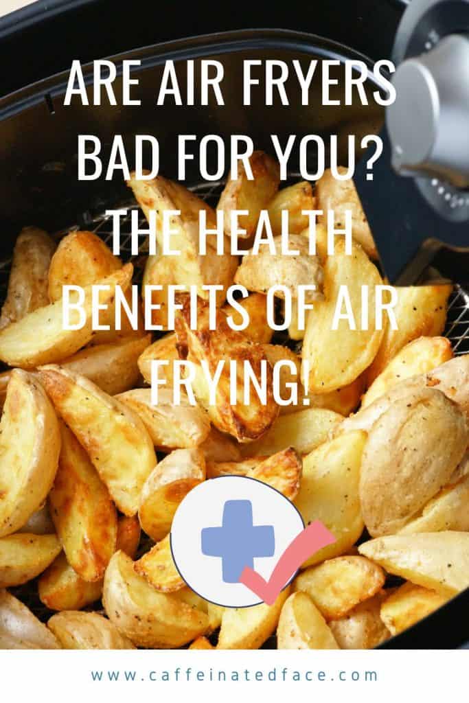 Are Air Fryers Bad For You? The Health Benefits Of Air Frying