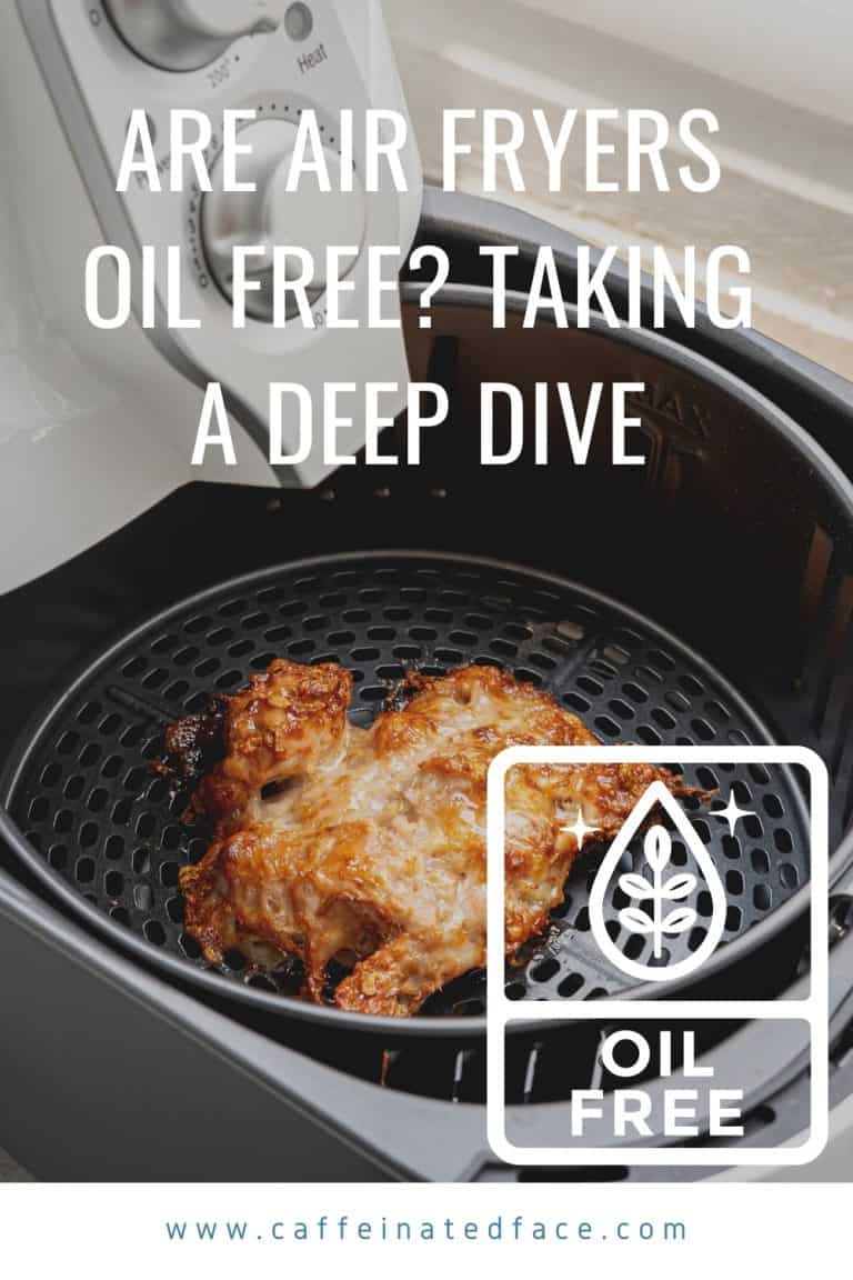 Are Air Fryers Oil Free? Taking a Deep Dive!